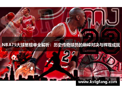 NBA75大球星榜单全解析：历史传奇球员的巅峰对决与辉煌成就